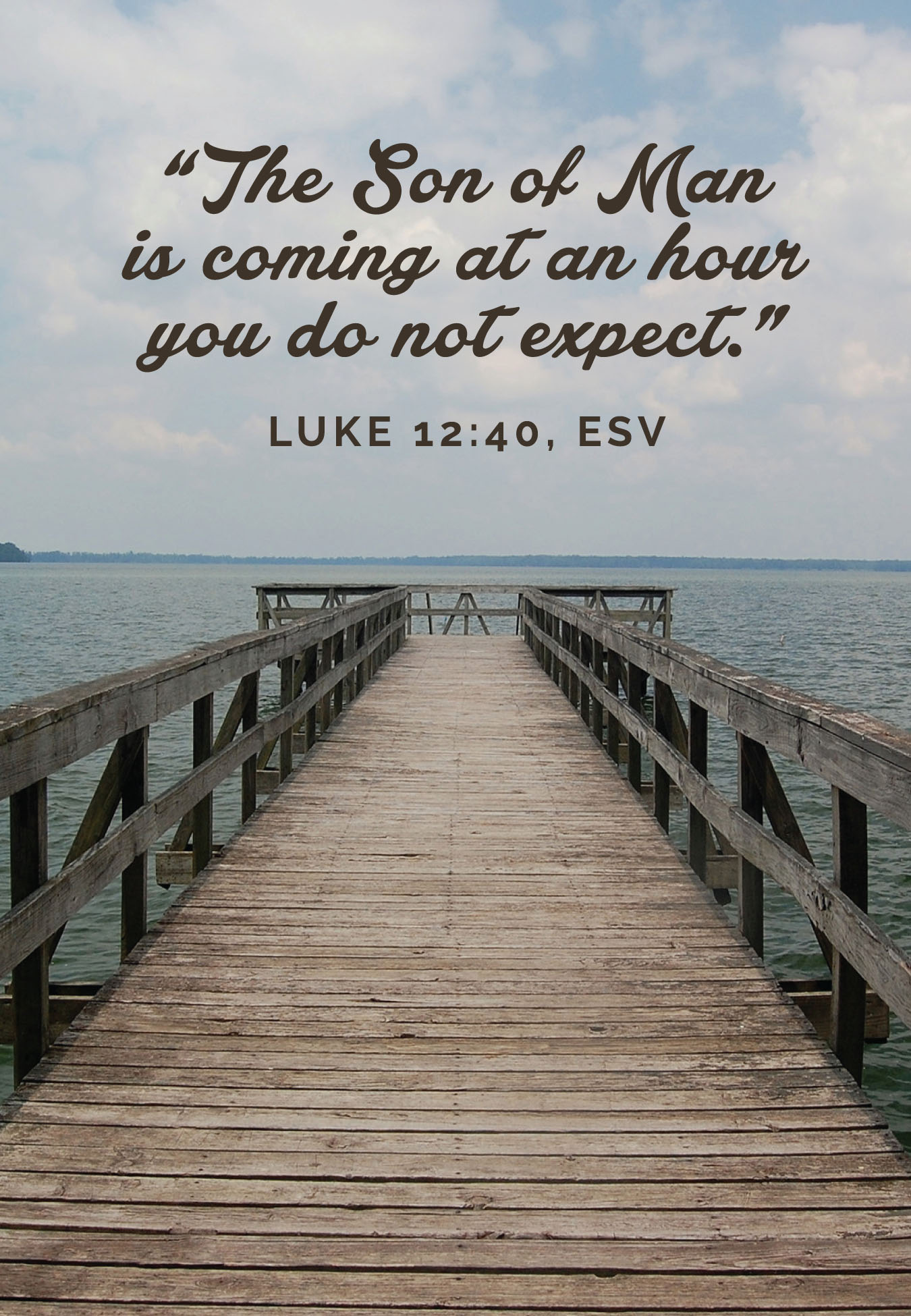 The Son of Man is coming at ah hour you do not expect Luke 12:40 ESV